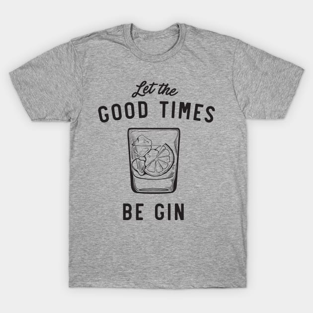 Let the good times be gin T-Shirt by Blister